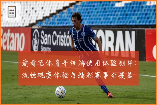 爱奇艺体育手机端使用体验测评:流畅观赛体验与精彩赛事全覆盖