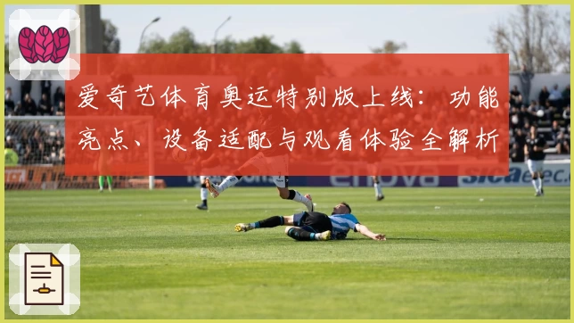 爱奇艺体育奥运特别版上线:功能亮点、设备适配与观看体验全解析