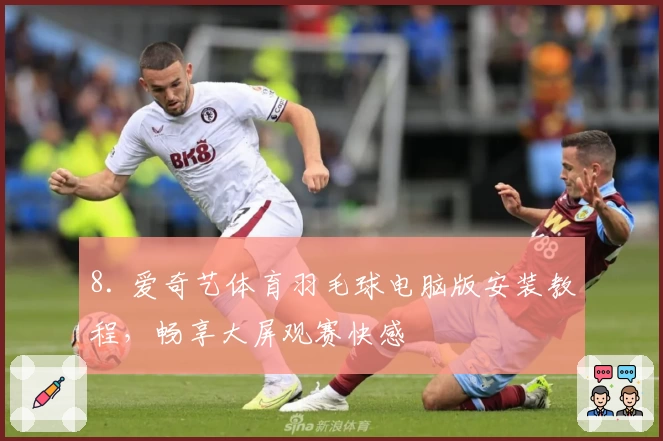 8. 爱奇艺体育羽毛球电脑版安装教程，畅享大屏观赛快感