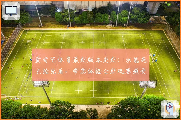 爱奇艺体育最新版本更新：功能亮点抢先看，带您体验全新观赛感受