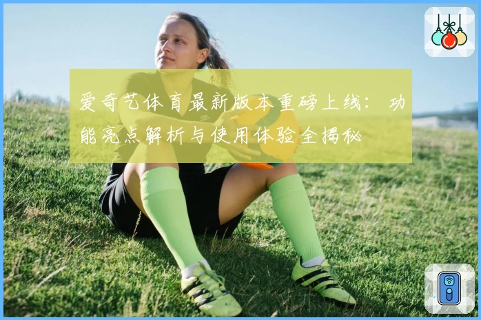 爱奇艺体育最新版本重磅上线：功能亮点解析与使用体验全揭秘