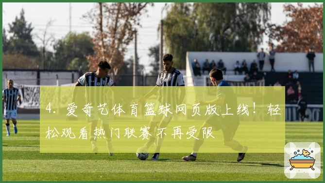 4. 爱奇艺体育篮球网页版上线！轻松观看热门联赛不再受限