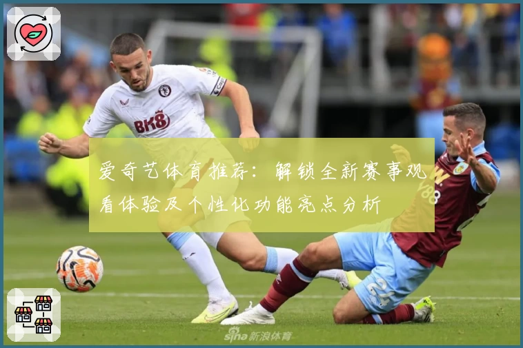 爱奇艺体育推荐：解锁全新赛事观看体验及个性化功能亮点分析